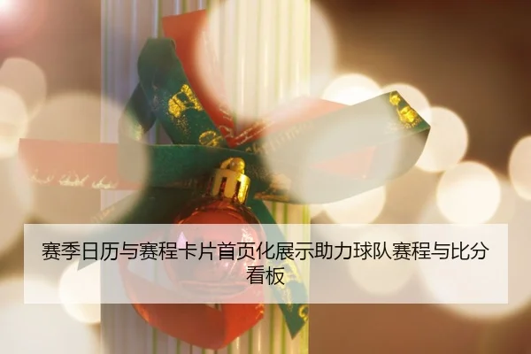 赛季日历与赛程卡片首页化展示助力球队赛程与比分看板